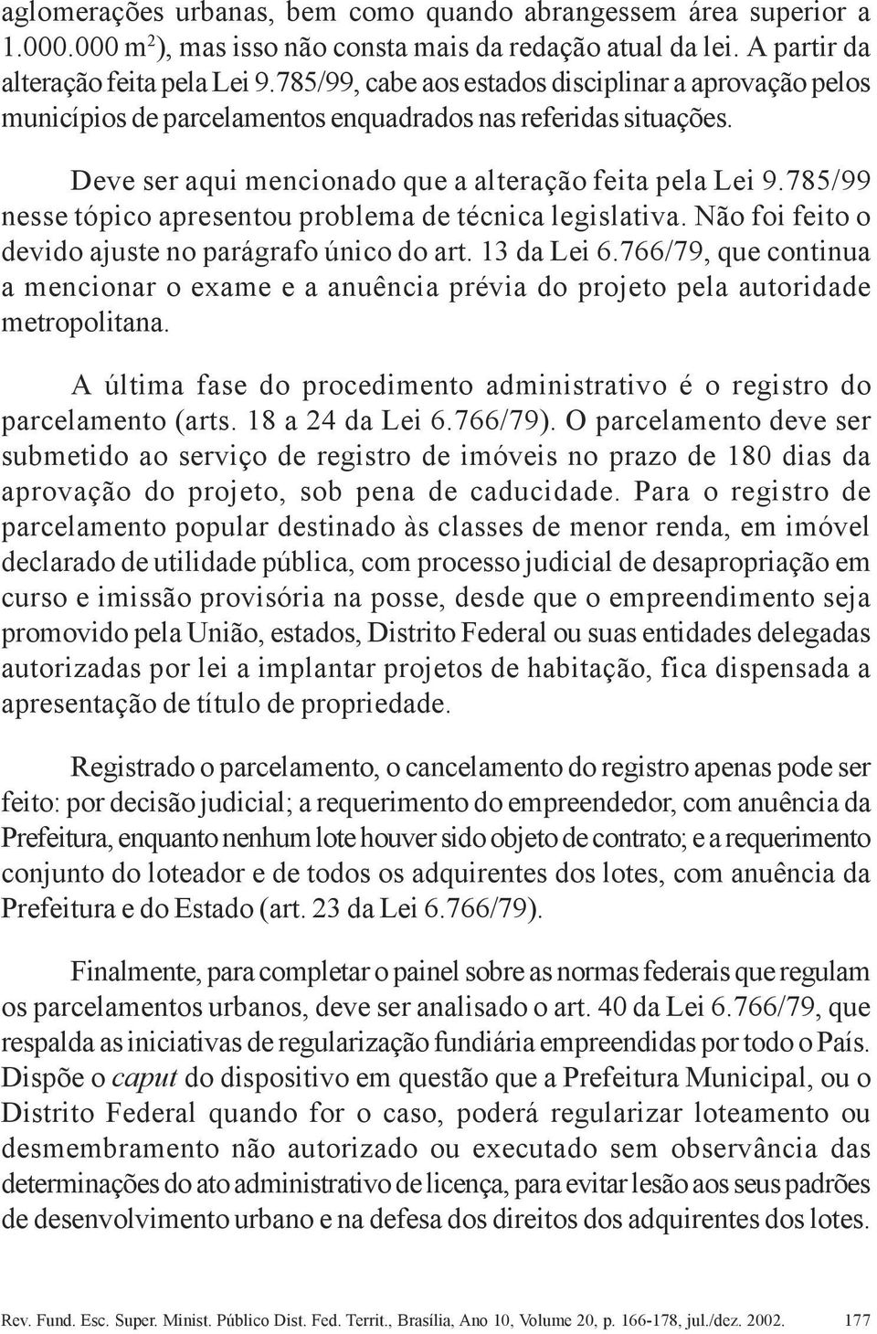 785/99 nesse tópico apresentou problema de técnica legislativa. Não foi feito o devido ajuste no parágrafo único do art. 13 da Lei 6.