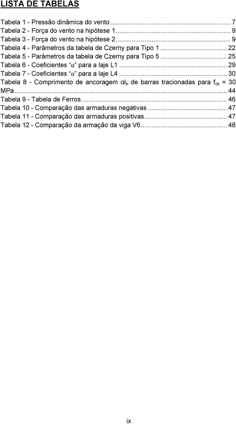 .. 25 Tabela 6 - Coeficientes α para a laje L1... 29 Tabela 7 - Coeficientes α para a laje L4.