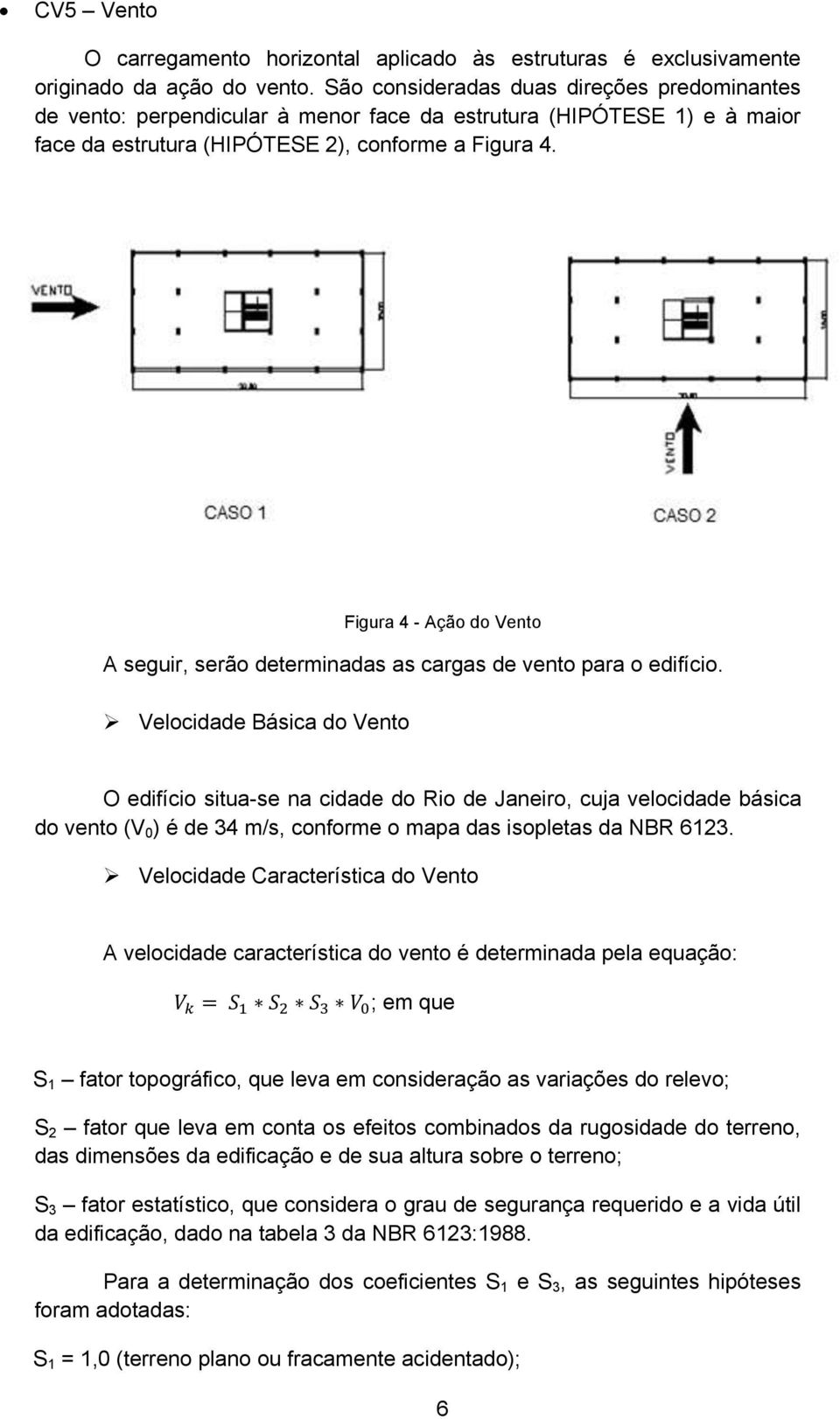 Figura 4 - Ação do Vento A seguir, serão determinadas as cargas de vento para o edifício.