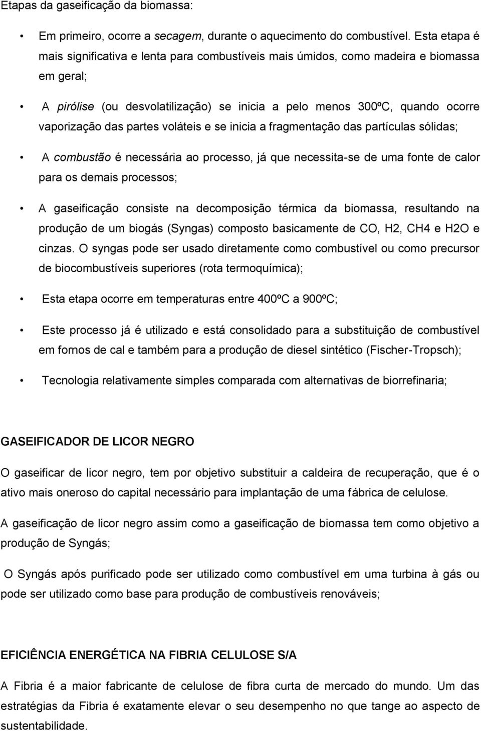 partes voláteis e se inicia a fragmentação das partículas sólidas; A combustão é necessária ao processo, já que necessita-se de uma fonte de calor para os demais processos; A gaseificação consiste na