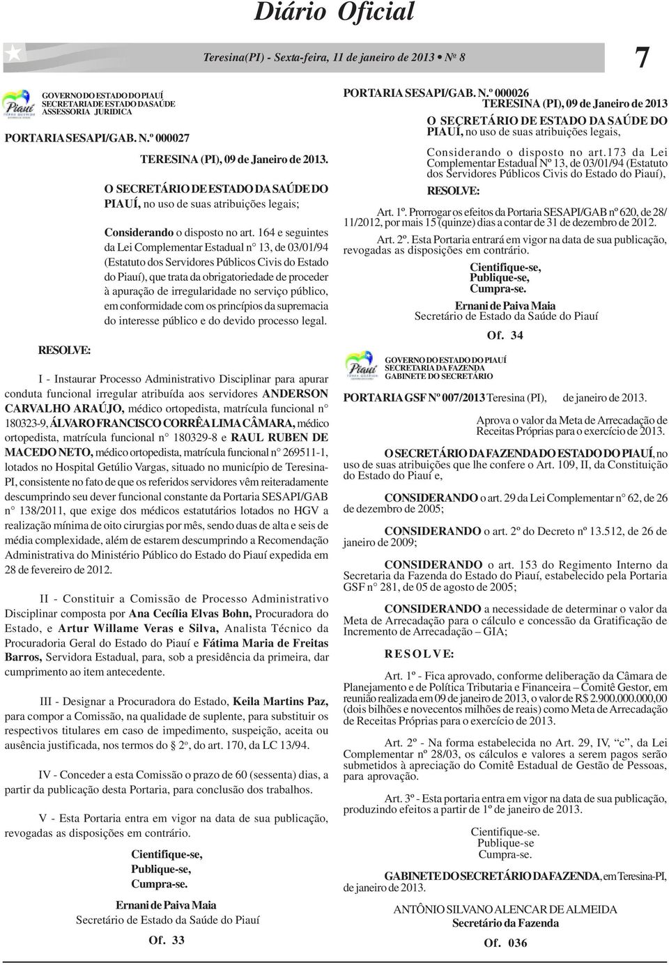 164 e seguintes da Lei Complementar Estadual n 13, de 03/01/94 (Estatuto dos Servidores Públicos Civis do Estado do Piauí), que trata da obrigatoriedade de proceder à apuração de irregularidade no