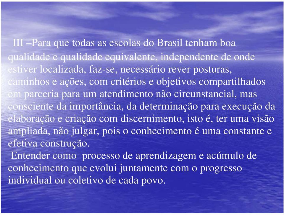 determinação para execução da elaboração e criação com discernimento, isto é, ter uma visão ampliada, não julgar, pois o conhecimento é uma constante e