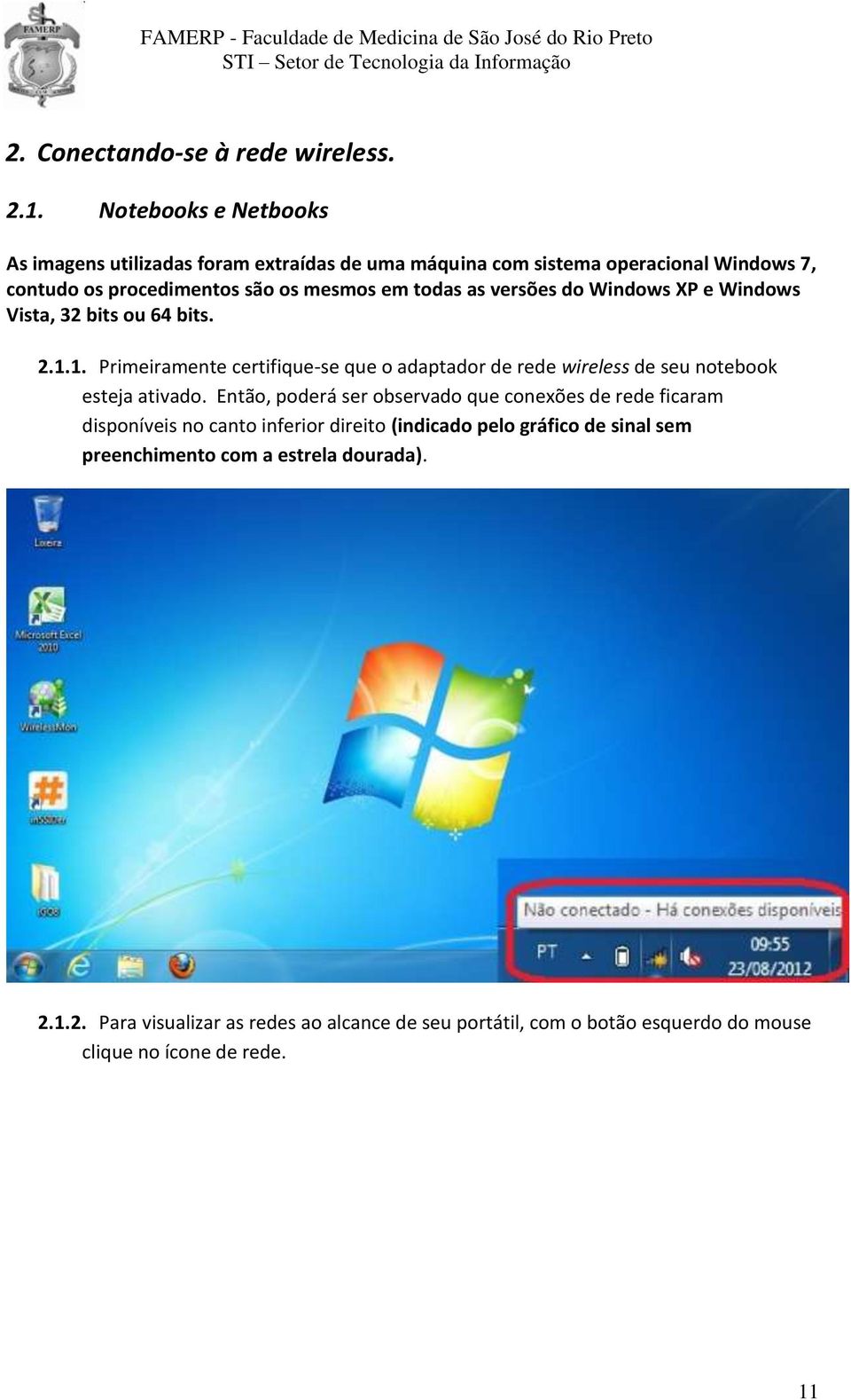 versões do Windows XP e Windows Vista, 32 bits ou 64 bits. 2.1.1. Primeiramente certifique-se que o adaptador de rede wireless de seu notebook esteja ativado.