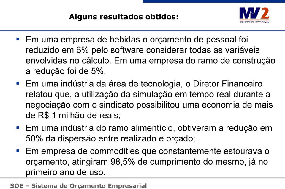 Em uma indústria da área de tecnologia, o Diretor Financeiro relatou que, a utilização da simulação em tempo real durante a negociação com o sindicato possibilitou uma