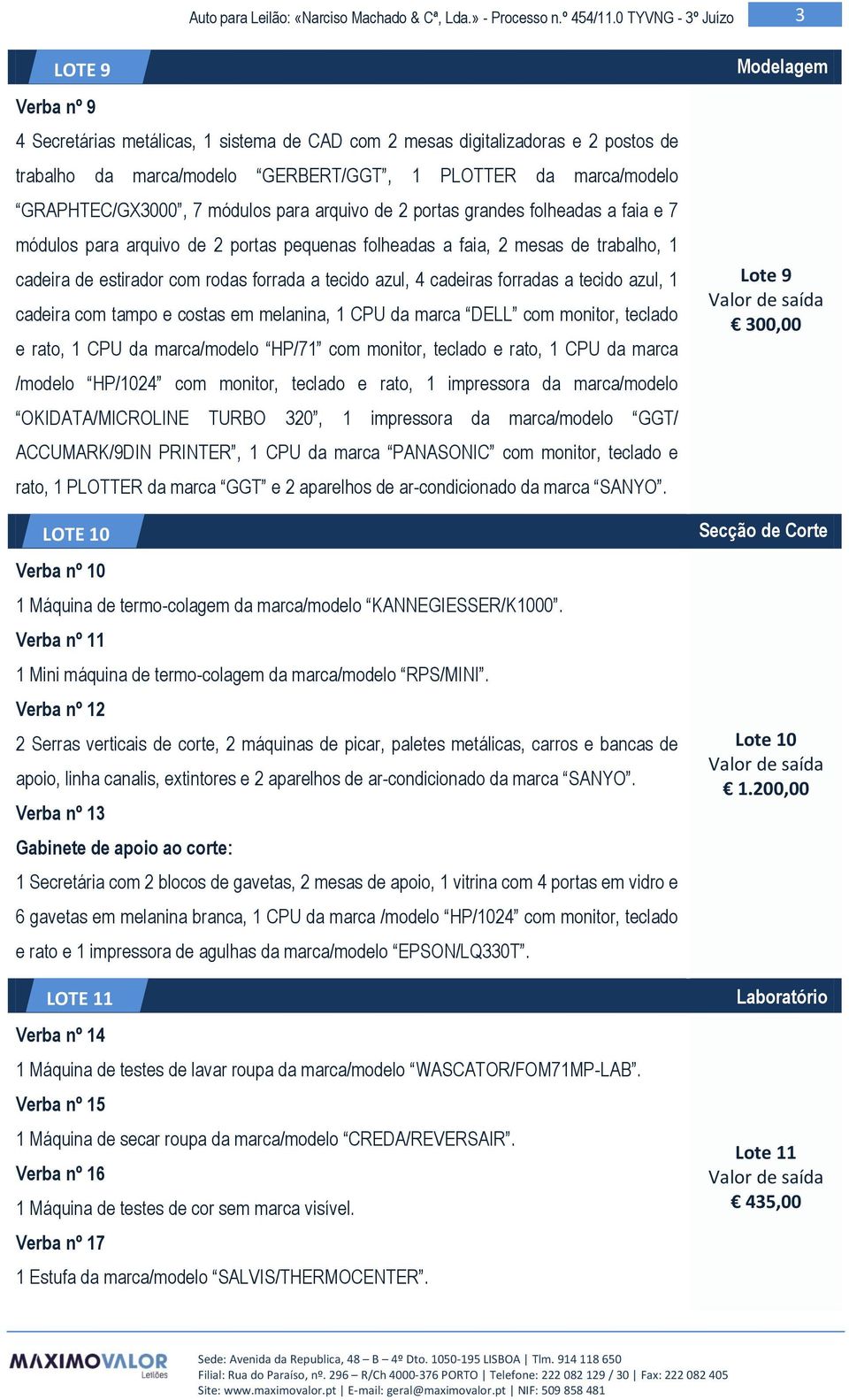 forradas a tecido azul, 1 cadeira com tampo e costas em melanina, 1 CPU da marca DELL com monitor, teclado e rato, 1 CPU da marca/modelo HP/71 com monitor, teclado e rato, 1 CPU da marca /modelo