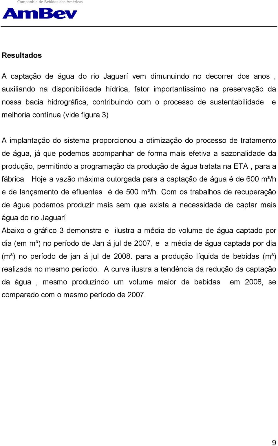 efetiva a sazonalidade da produção, permitindo a programação da produção de água tratata na ETA, para a fábrica Hoje a vazão máxima outorgada para a captação de água é de 600 m³/h e de lançamento de