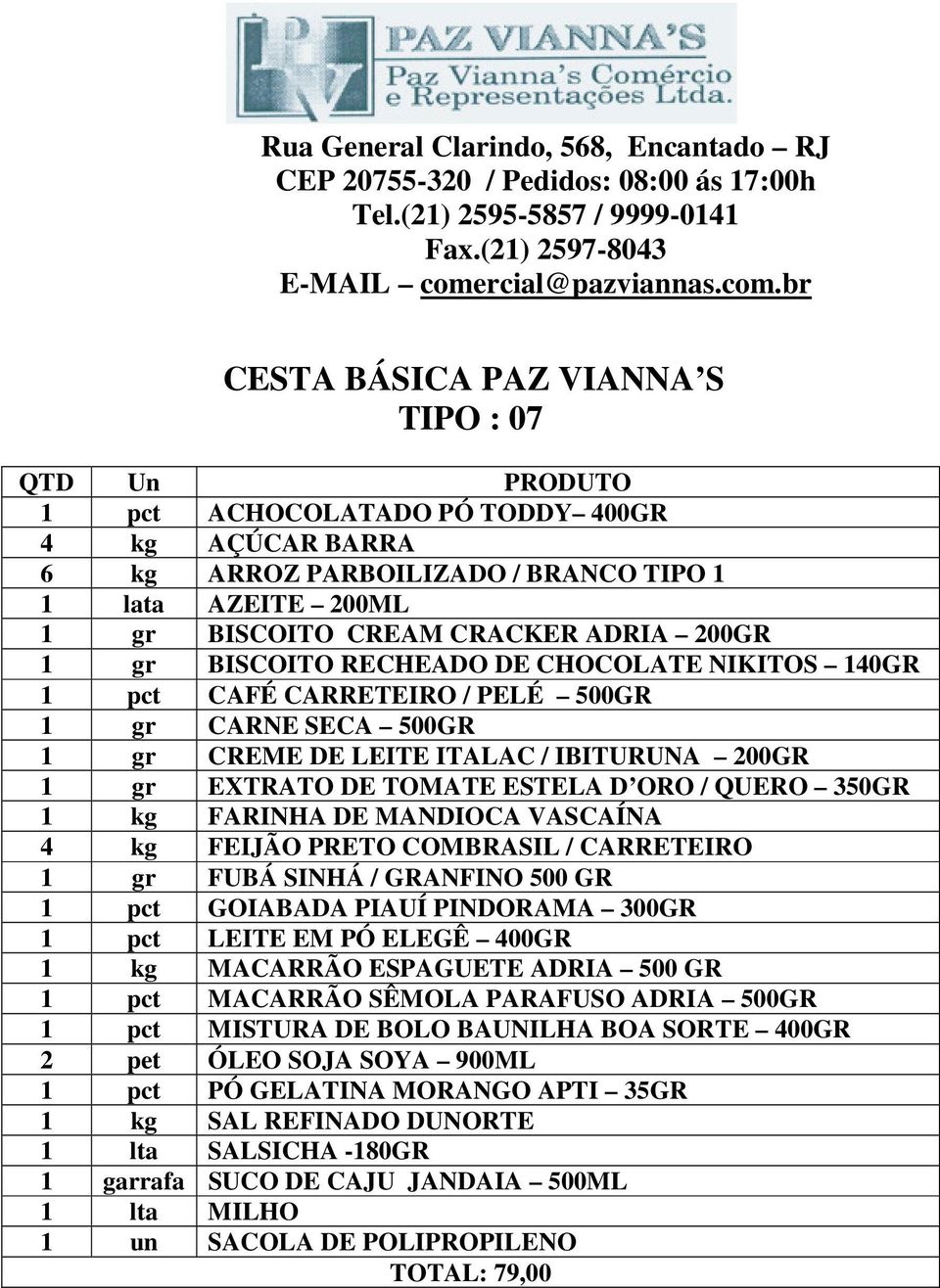 MANDIOCA VASCAÍNA 4 kg FEIJÃO PRETO COMBRASIL / CARRETEIRO 1 gr FUBÁ SINHÁ / GRANFINO 500 GR 1 pct GOIABADA PIAUÍ PINDORAMA 300GR 1 pct LEITE EM PÓ ELEGÊ 400GR 1 kg MACARRÃO ESPAGUETE ADRIA 500 GR 1