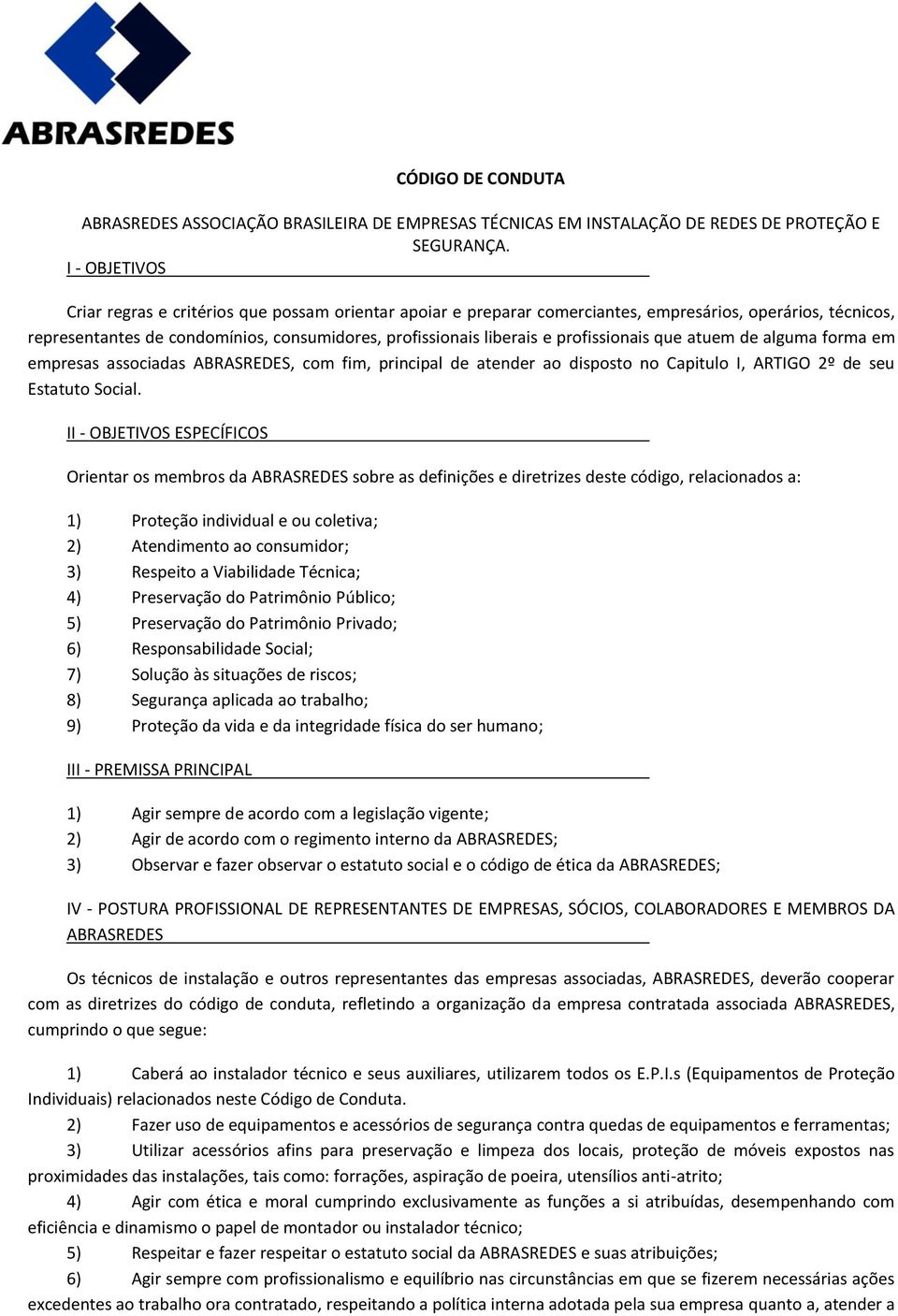 profissionais que atuem de alguma forma em empresas associadas ABRASREDES, com fim, principal de atender ao disposto no Capitulo I, ARTIGO 2º de seu Estatuto Social.