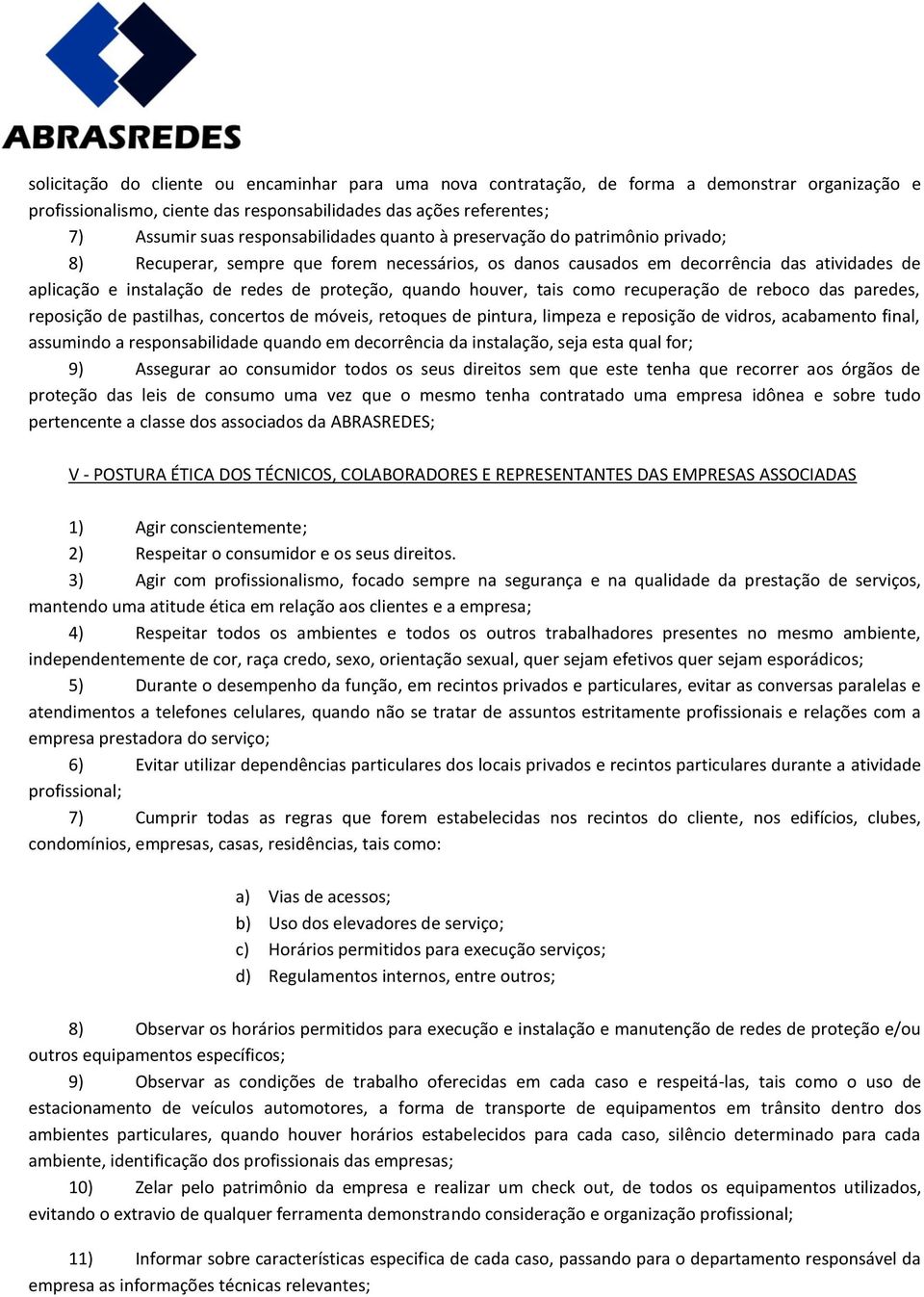 proteção, quando houver, tais como recuperação de reboco das paredes, reposição de pastilhas, concertos de móveis, retoques de pintura, limpeza e reposição de vidros, acabamento final, assumindo a