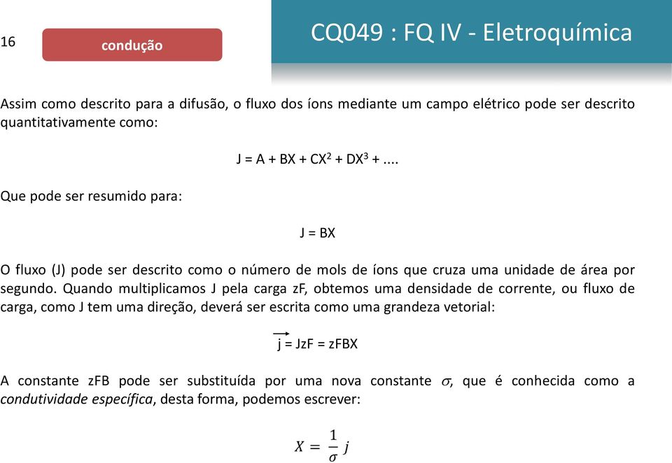 Quando multiplicamos J pela carga zf, obtemos uma densidade de corrente, ou fluxo de carga, como J tem uma direção, deverá ser escrita como uma grandeza