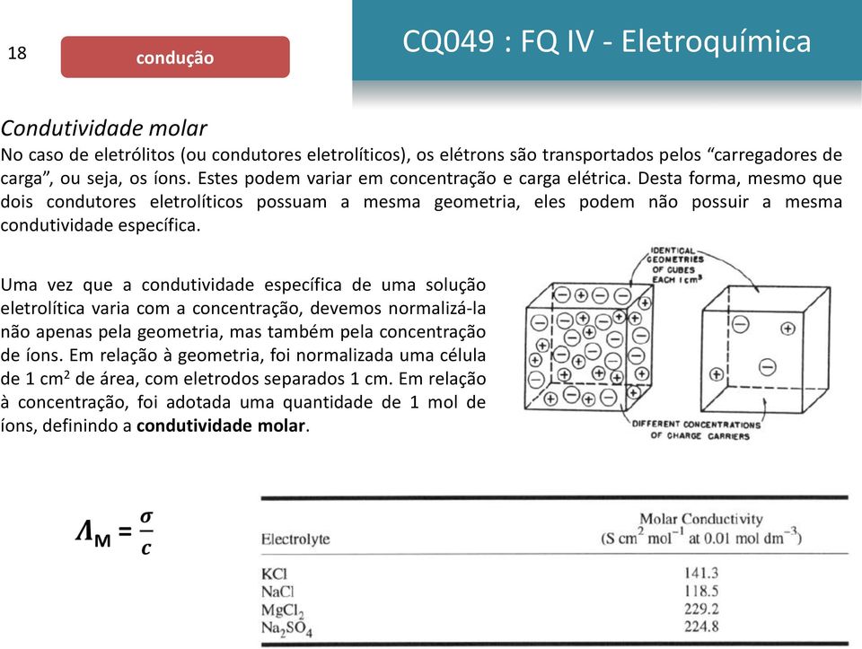 Desta forma, mesmo que dois condutores eletrolíticos possuam a mesma geometria, eles podem não possuir a mesma condutividade específica.