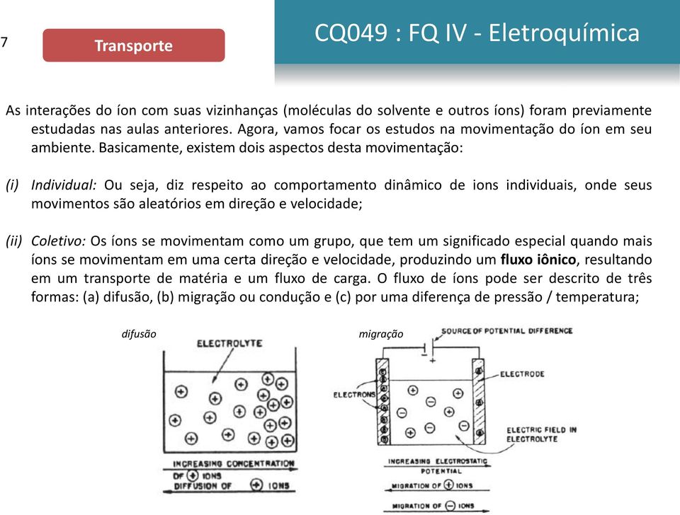 Basicamente, existem dois aspectos desta movimentação: (i) Individual: Ou seja, diz respeito ao comportamento dinâmico de ions individuais, onde seus movimentos são aleatórios em direção e