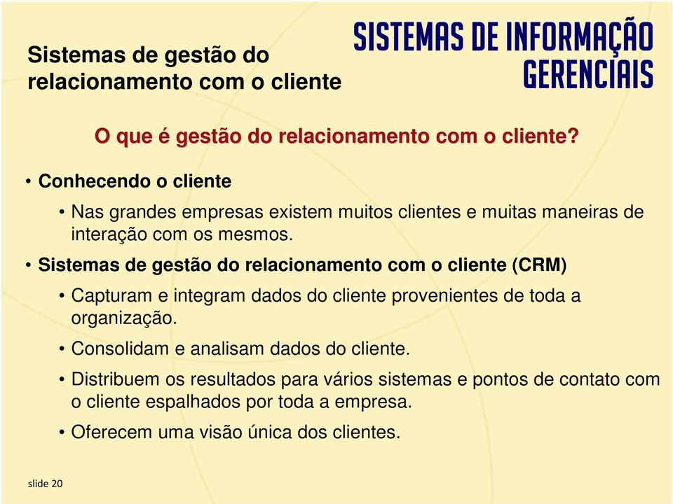 Sistemas de gestão do relacionamento com o cliente (CRM) Capturam e integram dados do cliente provenientes de toda a organização.