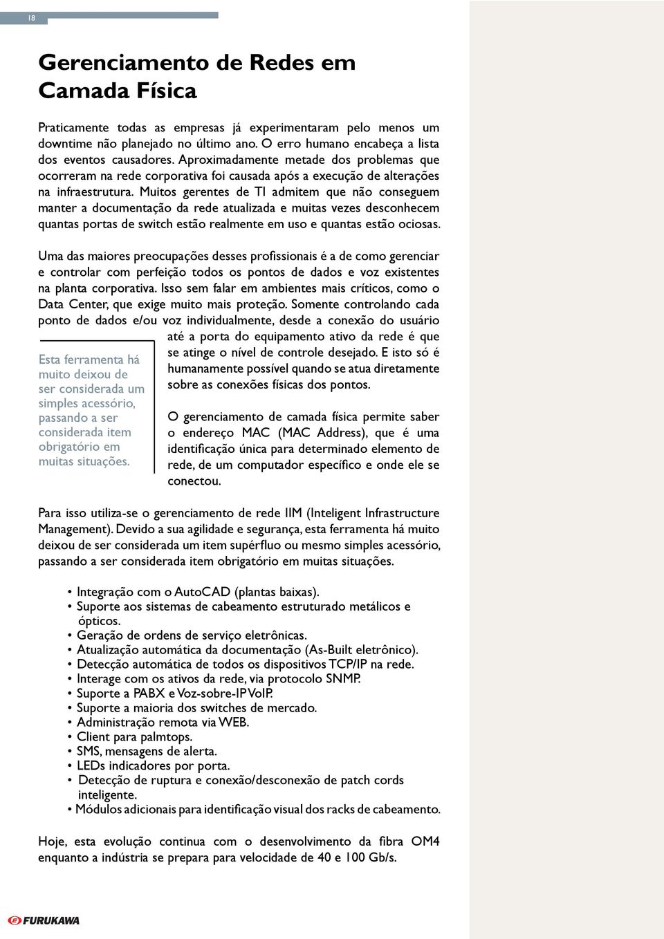 Isso sem falar em ambientes mais críticos, como o Data Center, que exige muito mais proteção.