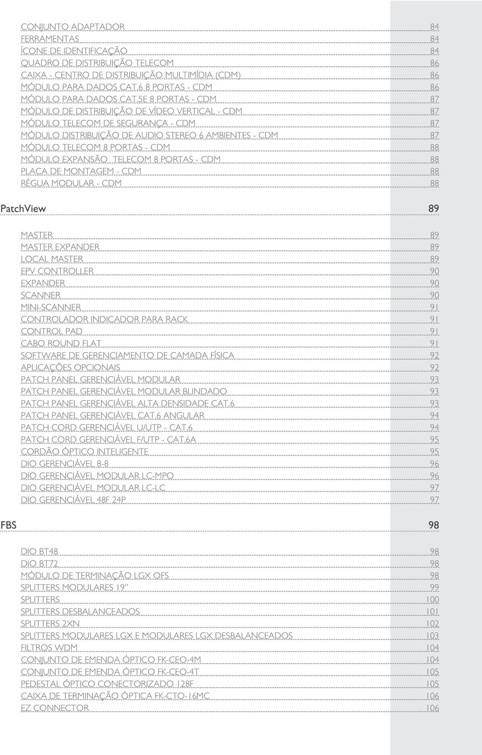 5E 8 PORTAS - CDM 87 MÓDULO DE DISTRIBUIÇÃO DE VÍDEO VERTICAL - CDM 87 MÓDULO TELECOM DE SEGURANÇA - CDM 87 MÓDULO DISTRIBUIÇÃO DE AUDIO STEREO 6 AMBIENTES - CDM 87 MÓDULO TELECOM 8 PORTAS - CDM 88
