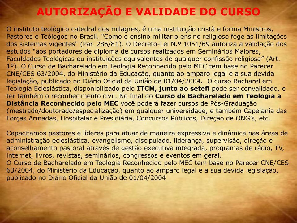 º 1051/69 autoriza a validação dos estudos "aos portadores de diploma de cursos realizados em Seminários Maiores, Faculdades Teológicas ou instituições equivalentes de qualquer confissão religiosa