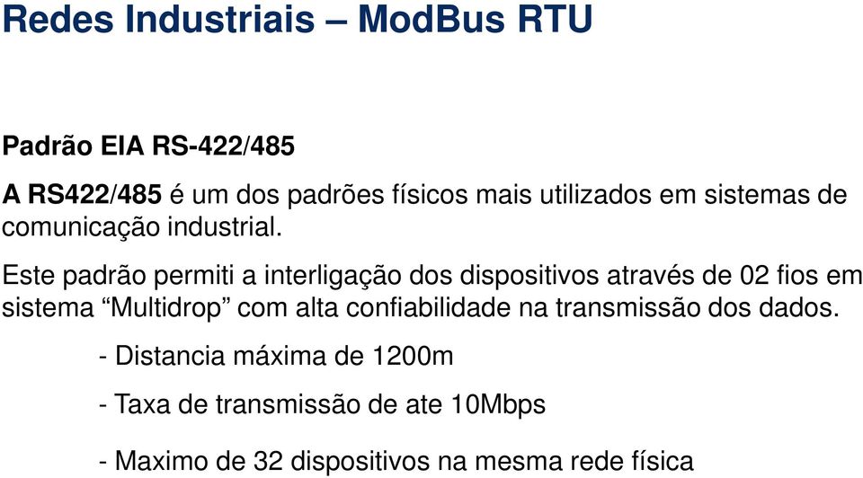 Este padrão permiti a interligação dos dispositivos através de 02 fios em sistema Multidrop