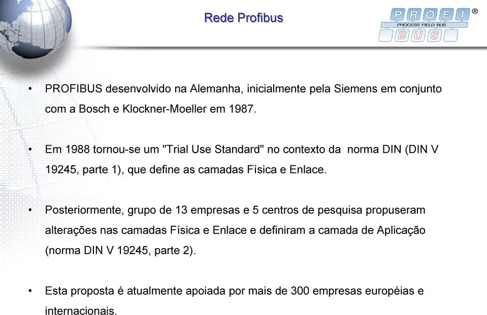 Posteriormente, grupo de 13 empresas e 5 centros de pesquisa propuseram alterações nas camadas Física e Enlace e definiram a