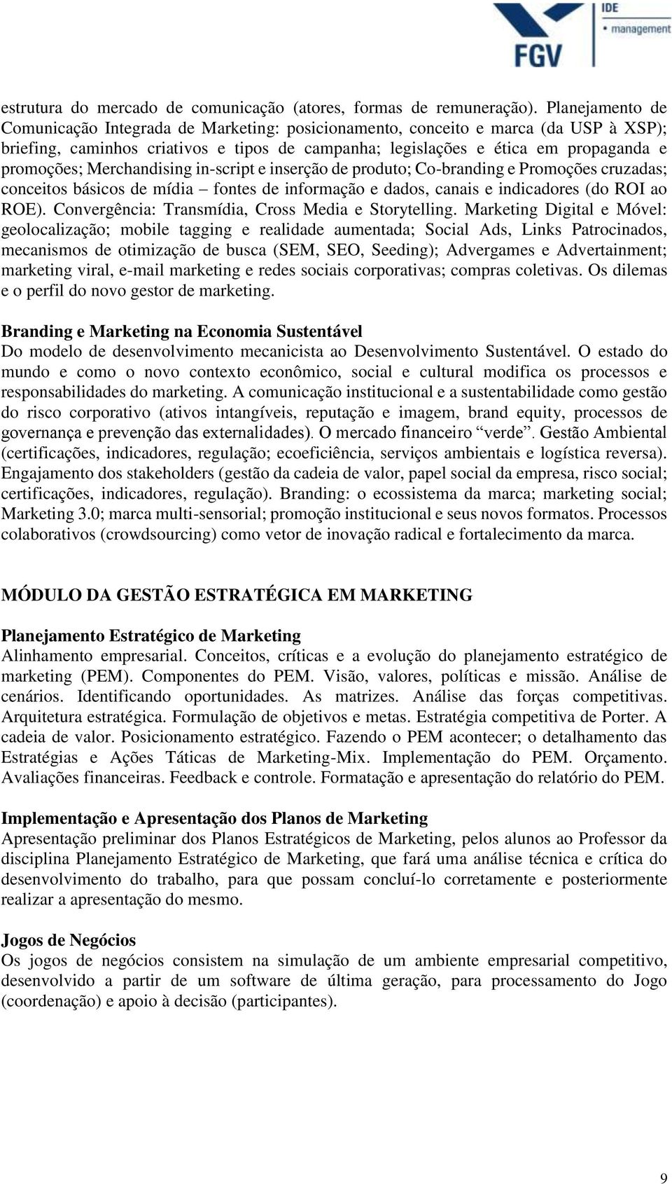 Merchandising in-script e inserção de produto; Co-branding e Promoções cruzadas; conceitos básicos de mídia fontes de informação e dados, canais e indicadores (do ROI ao ROE).