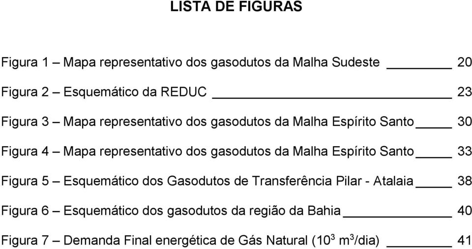 gasodutos da Malha Espírito Santo 33 Figura 5 Esquemático dos Gasodutos de Transferência Pilar - Atalaia 38