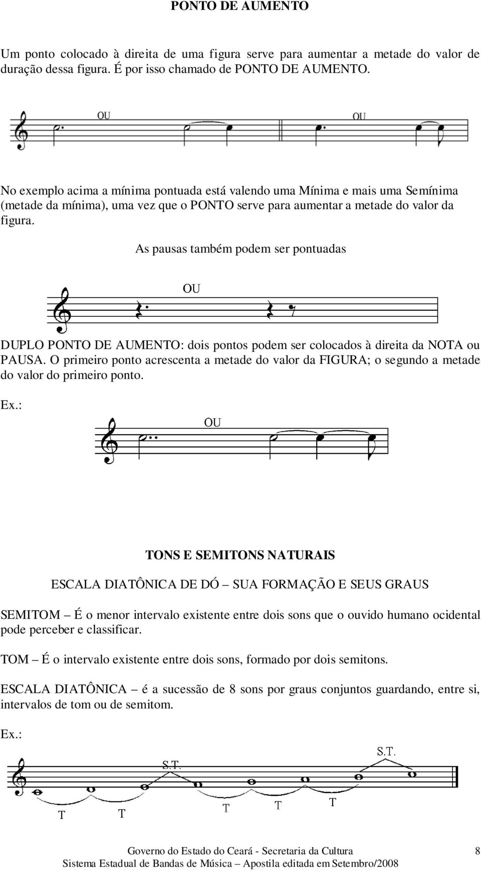 As pausas também podem ser pontuadas DUPLO PONTO DE AUMENTO: dois pontos podem ser colocados à direita da NOTA ou PAUSA.