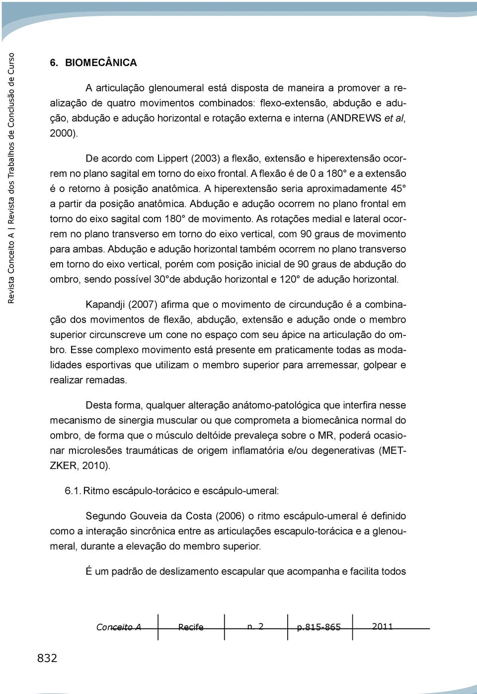 e interna (ANDREWS et al, 2000). De acordo com Lippert (2003) a flexão, extensão e hiperextensão ocorrem no plano sagital em torno do eixo frontal.