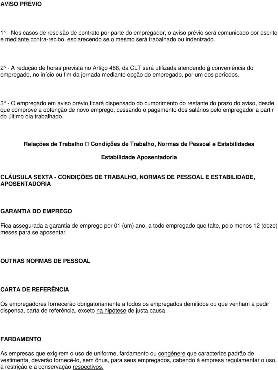 3 - O empregado em aviso prévio ficará dispensado do cumprimento do restante do prazo do aviso, desde que comprove a obtenção de novo emprego, cessando o pagamento dos salários pelo empregador a