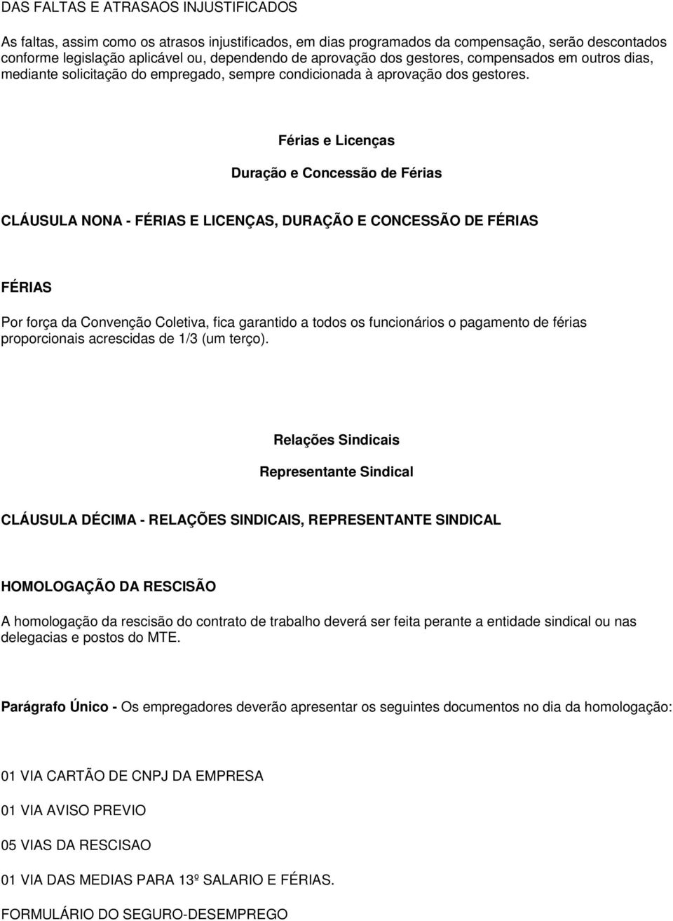 Férias e Licenças Duração e Concessão de Férias CLÁUSULA NONA - FÉRIAS E LICENÇAS, DURAÇÃO E CONCESSÃO DE FÉRIAS FÉRIAS Por força da Convenção Coletiva, fica garantido a todos os funcionários o