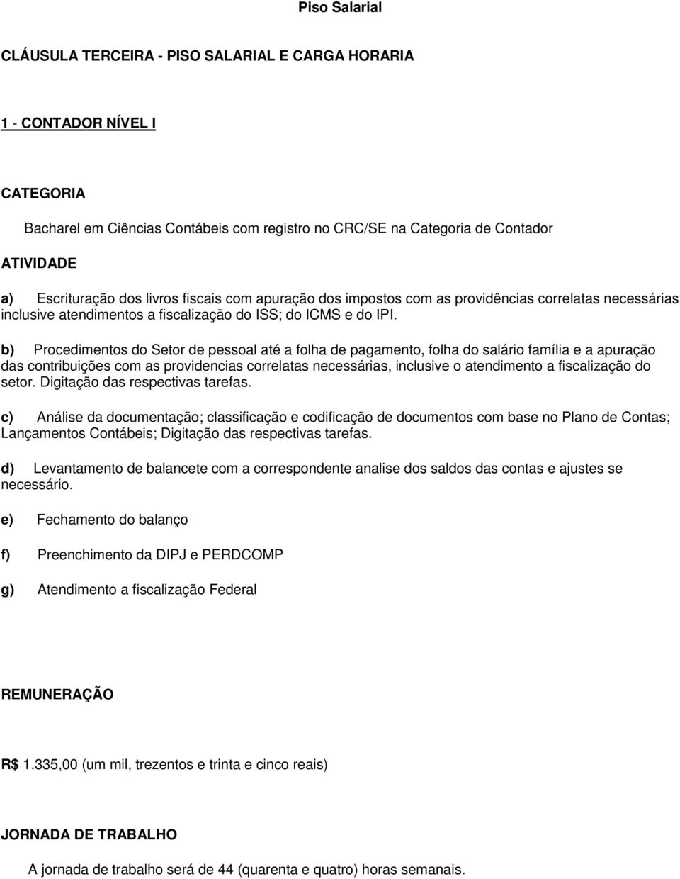 b) Procedimentos do Setor de pessoal até a folha de pagamento, folha do salário família e a apuração das contribuições com as providencias correlatas necessárias, inclusive o atendimento a