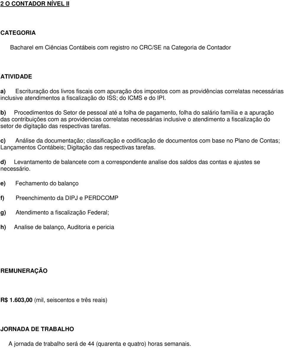 b) Procedimentos do Setor de pessoal até a folha de pagamento, folha do salário família e a apuração das contribuições com as providencias correlatas necessárias inclusive o atendimento a