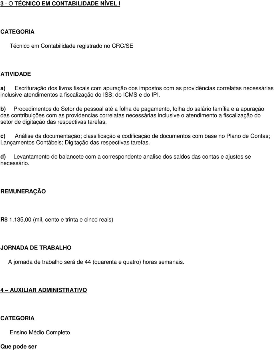 b) Procedimentos do Setor de pessoal até a folha de pagamento, folha do salário família e a apuração das contribuições com as providencias correlatas necessárias inclusive o atendimento a