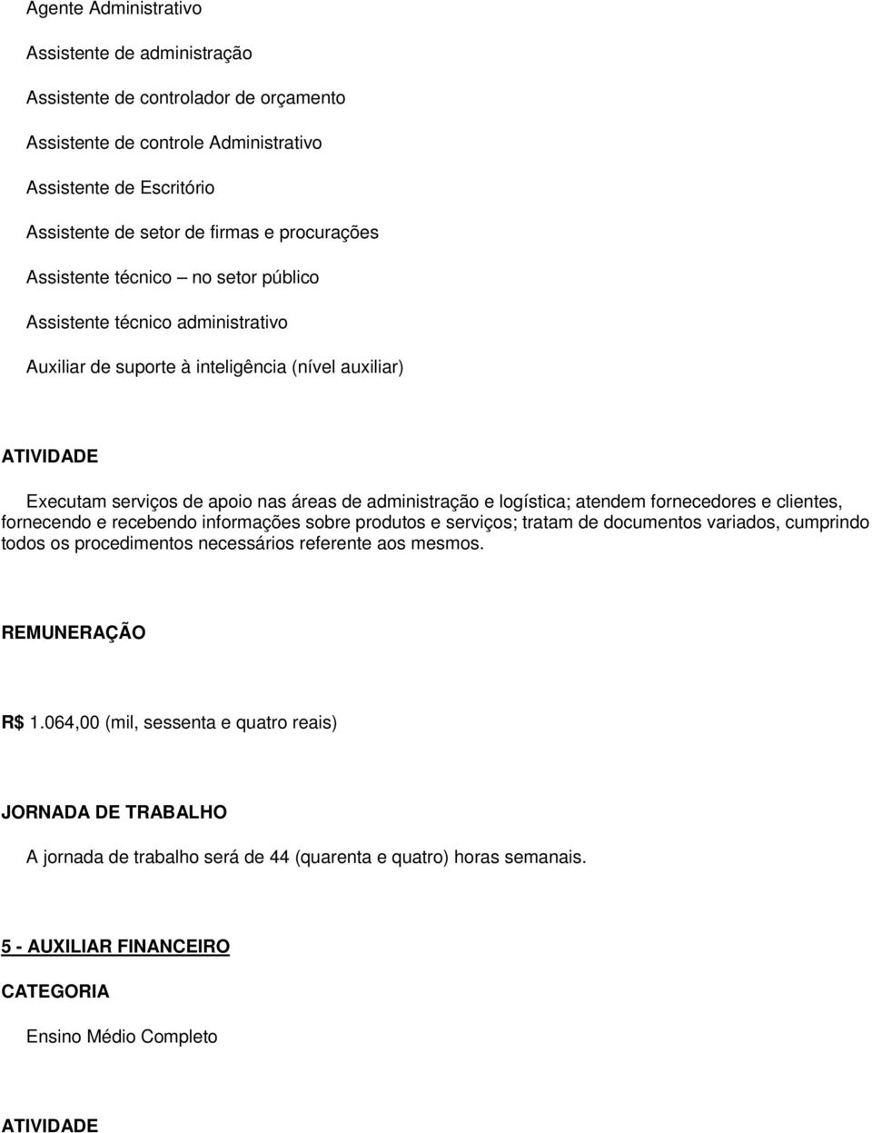 administração e logística; atendem fornecedores e clientes, fornecendo e recebendo informações sobre produtos e serviços; tratam de documentos variados, cumprindo todos os procedimentos