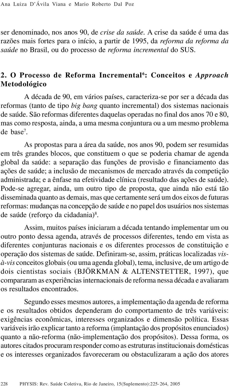 O Processo de Reforma Incremental 6 : Conceitos e Approach Metodológico A década de 90, em vários países, caracterizase por ser a década das reformas (tanto de tipo big bang quanto incremental) dos