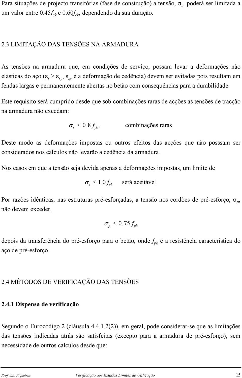 evitadas pois resultam em fendas largas e permanentemente abertas no betão com consequências para a durabilidade.