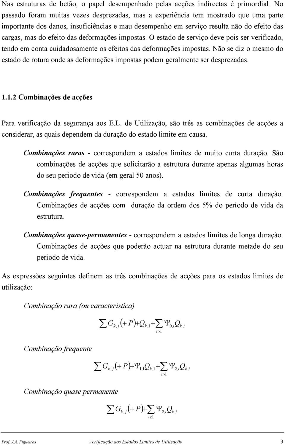 efeito das deformações impostas. O estado de serviço deve pois ser verificado, tendo em conta cuidadosamente os efeitos das deformações impostas.