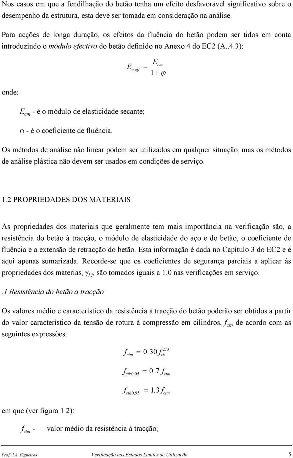 do EC2 (A..4.3): Ecm Ec, eff = 1+ ϕ onde: E cm - é o módulo de elasticidade secante; ϕ - é o coeficiente de fluência.