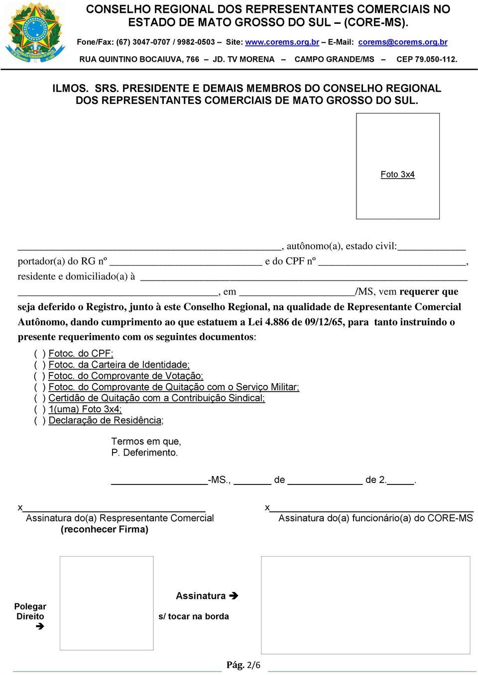 Representante Comercial Autônomo, dando cumprimento ao que estatuem a Lei 4.886 de 09/12/65, para tanto instruindo o presente requerimento com os seguintes documentos: ( ) Fotoc. do CPF; ( ) Fotoc.