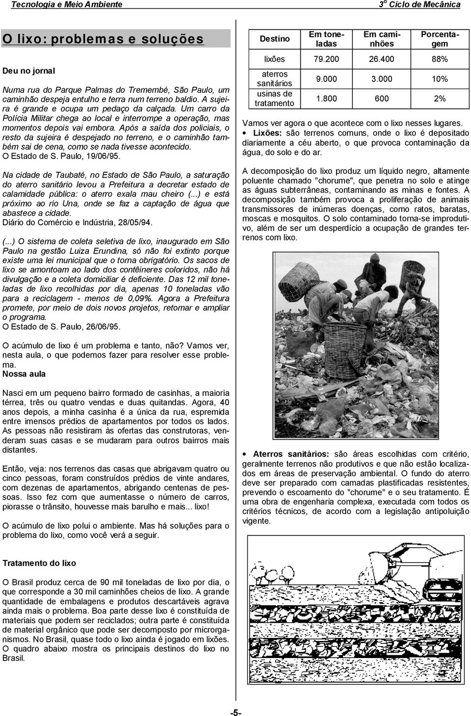 Após a saída dos policiais, o resto da sujeira é despejado no terreno, e o caminhão também sai de cena, como se nada tivesse acontecido. O Estado de S. Paulo, 19/06/95.