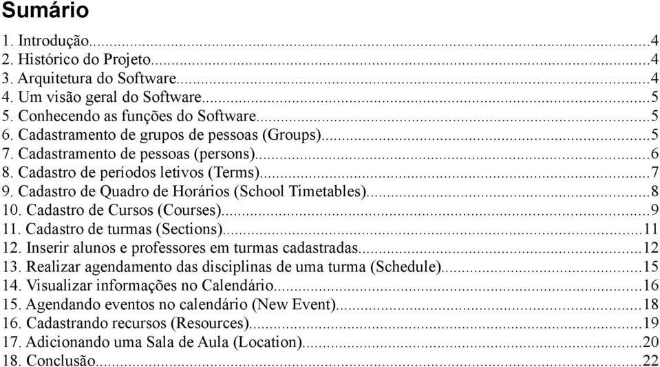 Cadastro de Cursos (Courses)...9 11. Cadastro de turmas (Sections)...11 12. Inserir alunos e professores em turmas cadastradas...12 13.