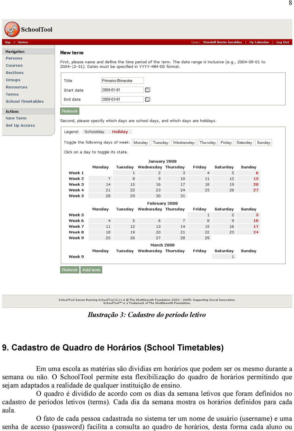 O SchoolTool permite esta flexibilização do quadro de horários permitindo que sejam adaptados a realidade de qualquer instituição de ensino.