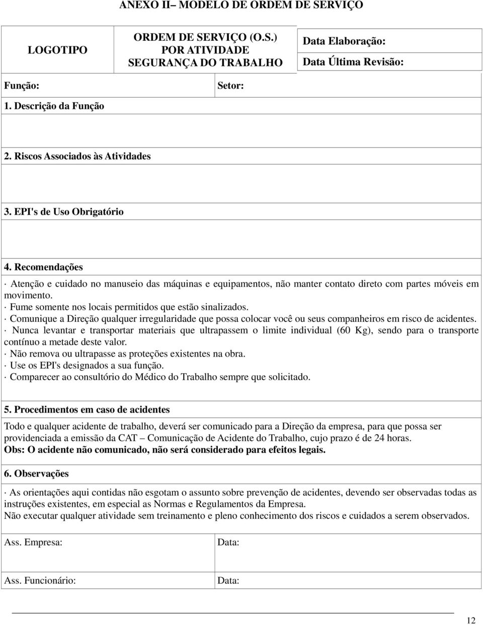 Fume somente nos locais permitidos que estão sinalizados. Comunique a Direção qualquer irregularidade que possa colocar você ou seus companheiros em risco de acidentes.