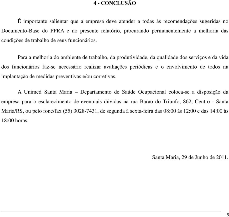 Para a melhoria do ambiente de trabalho, da produtividade, da qualidade dos serviços e da vida dos funcionários faz-se necessário realizar avaliações periódicas e o envolvimento de todos na