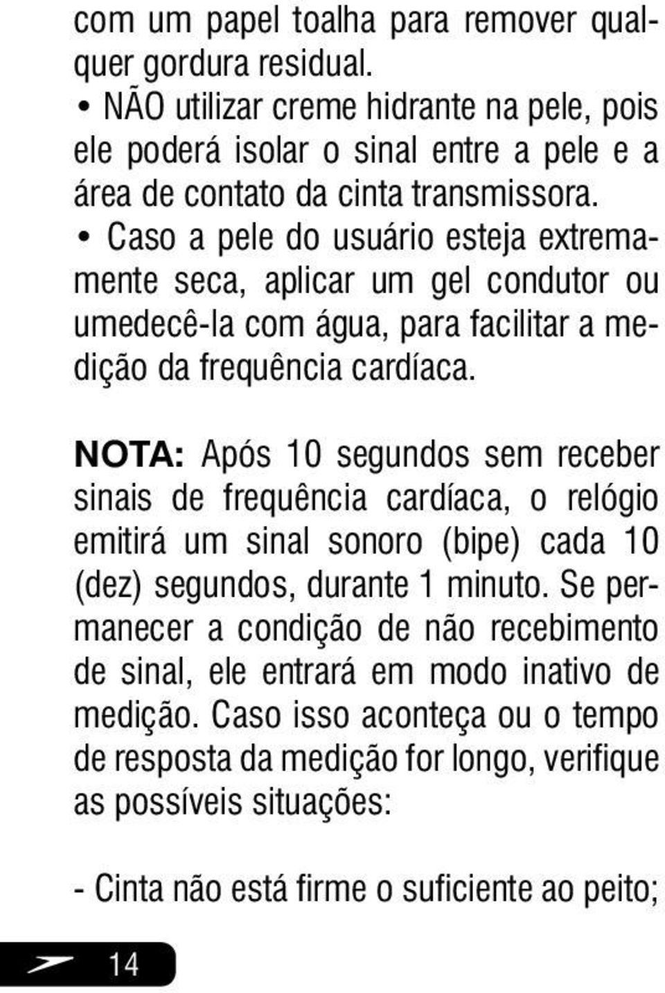 Caso a pele do usuário esteja extremamente seca, aplicar um gel condutor ou umedecê-la com água, para facilitar a medição da frequência cardíaca.