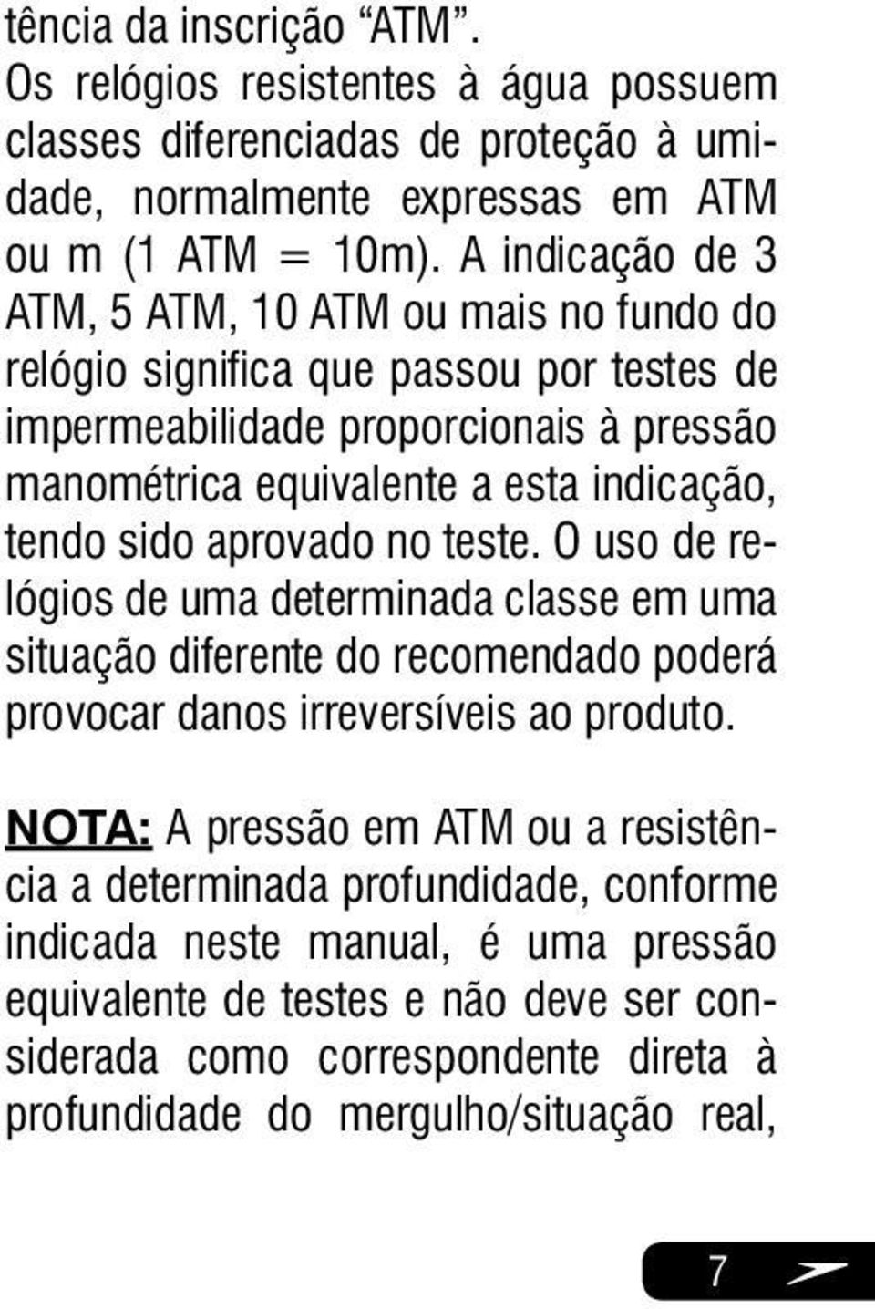 tendo sido aprovado no teste. O uso de relógios de uma determinada classe em uma situação diferente do recomendado poderá provocar danos irreversíveis ao produto.