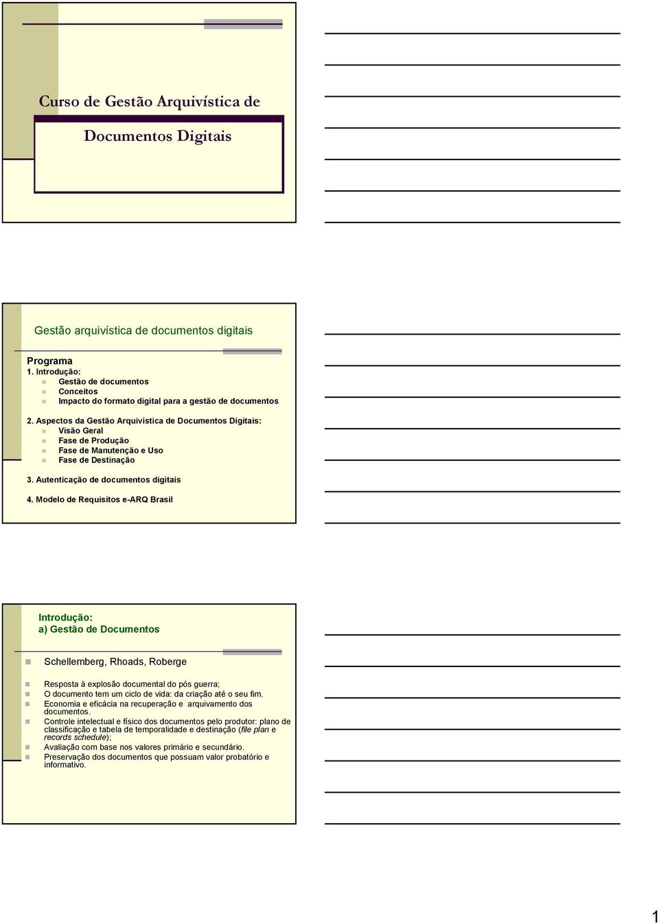 Aspectos da Gestão Arquivística de Documentos Digitais: Visão Geral Fase de Produção Fase de Manutenção e Uso Fase de Destinação 3. Autenticação de documentos digitais 4.