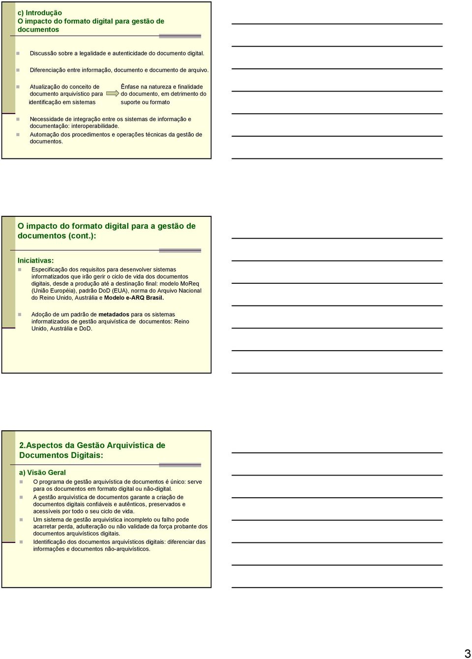 Atualização do conceito de Ênfase na natureza e finalidade documento arquivístico para do documento, em detrimento do identificação em sistemas suporte ou formato Necessidade de integração entre os