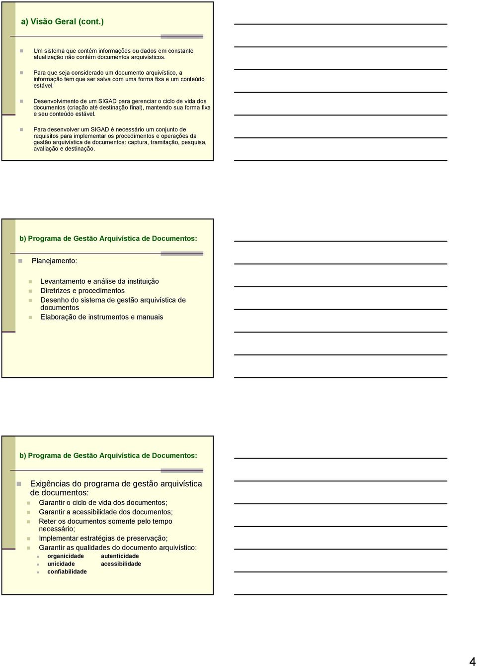 Desenvolvimento de um SIGAD para gerenciar o ciclo de vida dos documentos (criação até destinação final), mantendo sua forma fixa e seu conteúdo estável.