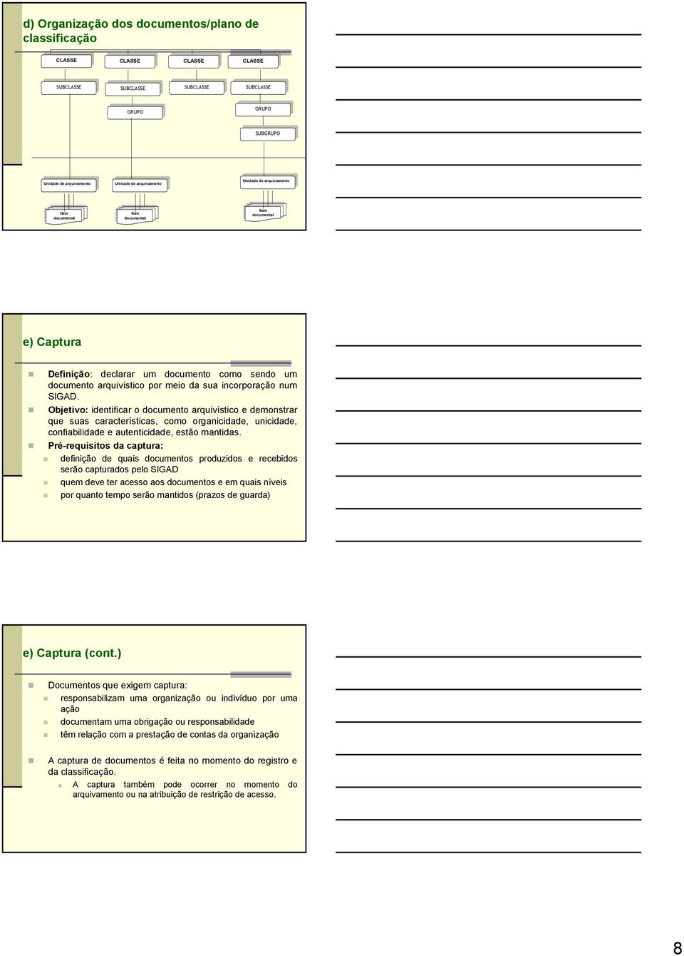 Item documental Item documental e) Captura Definição: declarar um documento como sendo um documento arquivístico por meio da sua incorporação num SIGAD.