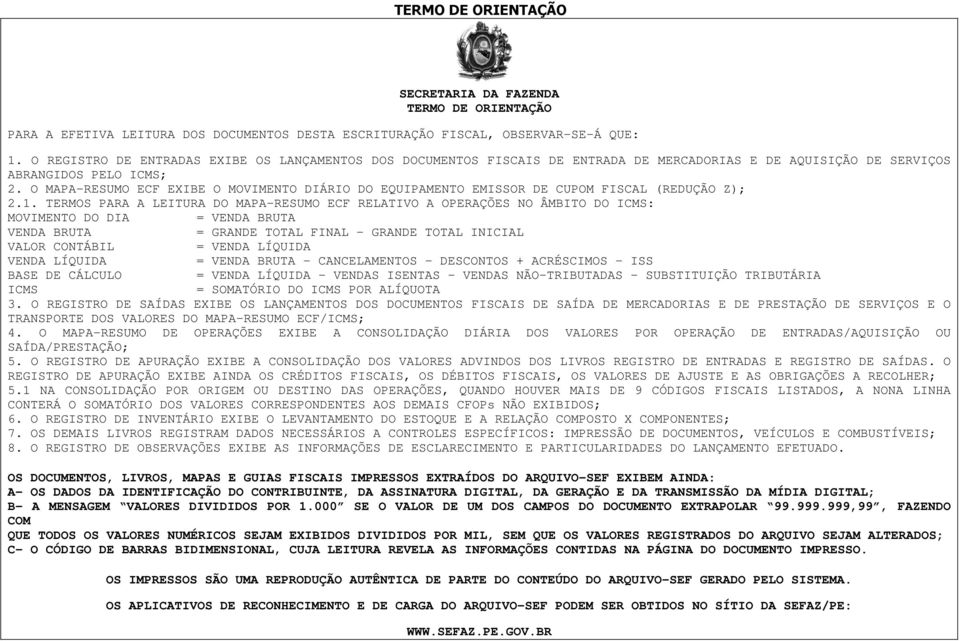 O MAPARESUMO ECF EXIBE O MOVIMENTO DIÁRIO DO EQUIPAMENTO EMISSOR DE CUPOM FISCAL (REDUÇÃO Z); 2.1.