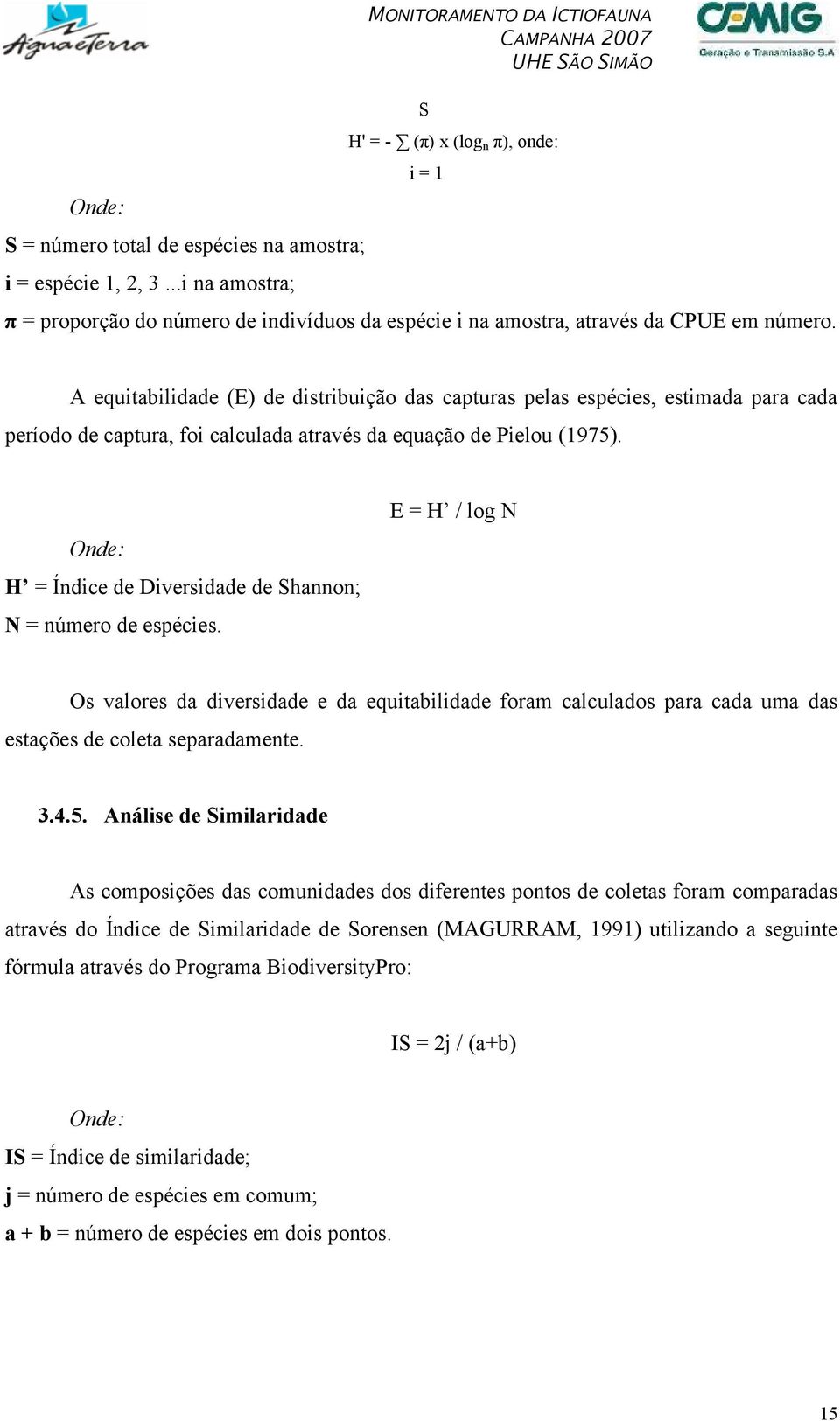 A equitabilidade (E) de distribuição das capturas pelas espécies, estimada para cada período de captura, foi calculada através da equação de Pielou (1975).